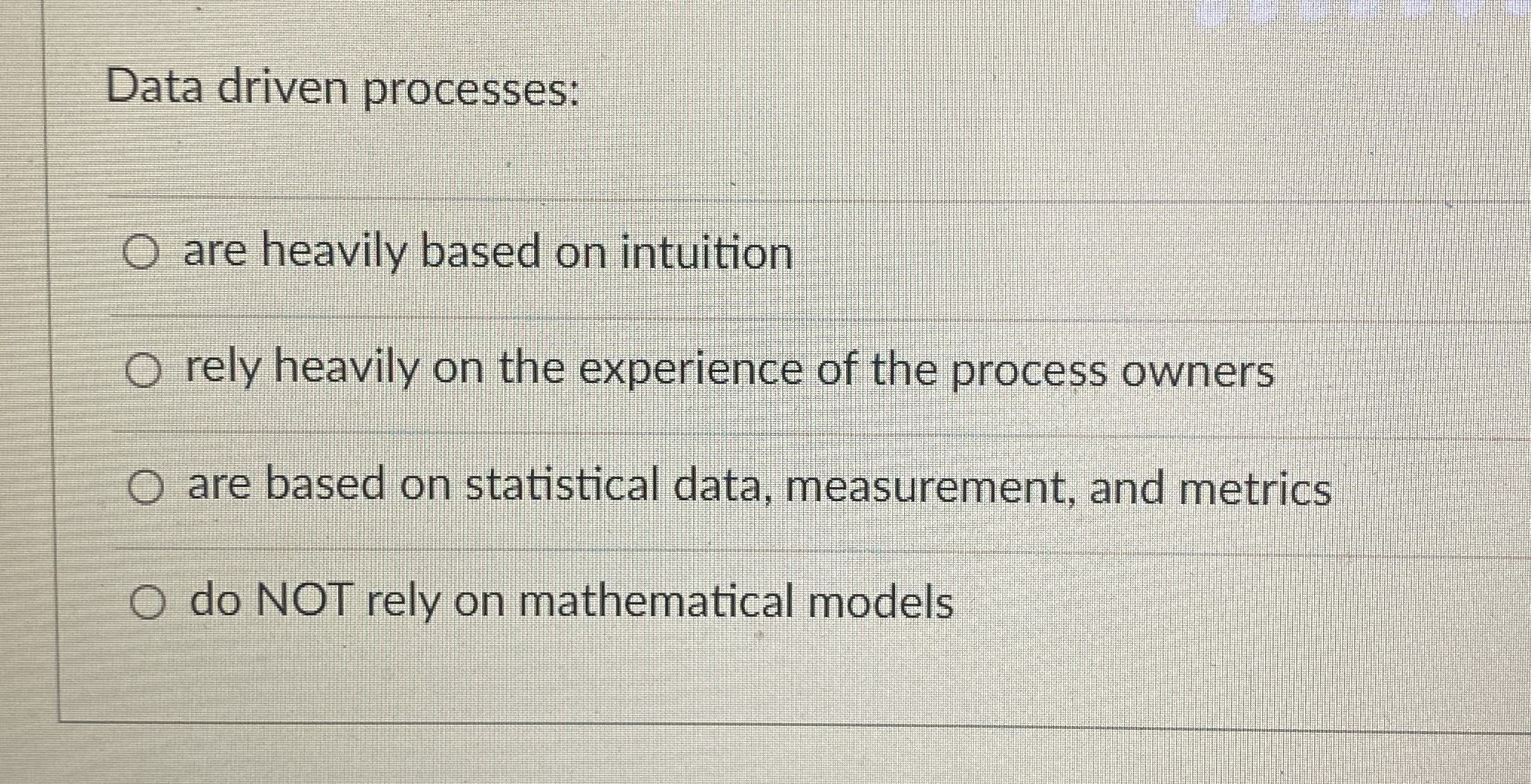  Data driven processes: are heavily based on intuition rely heavily on