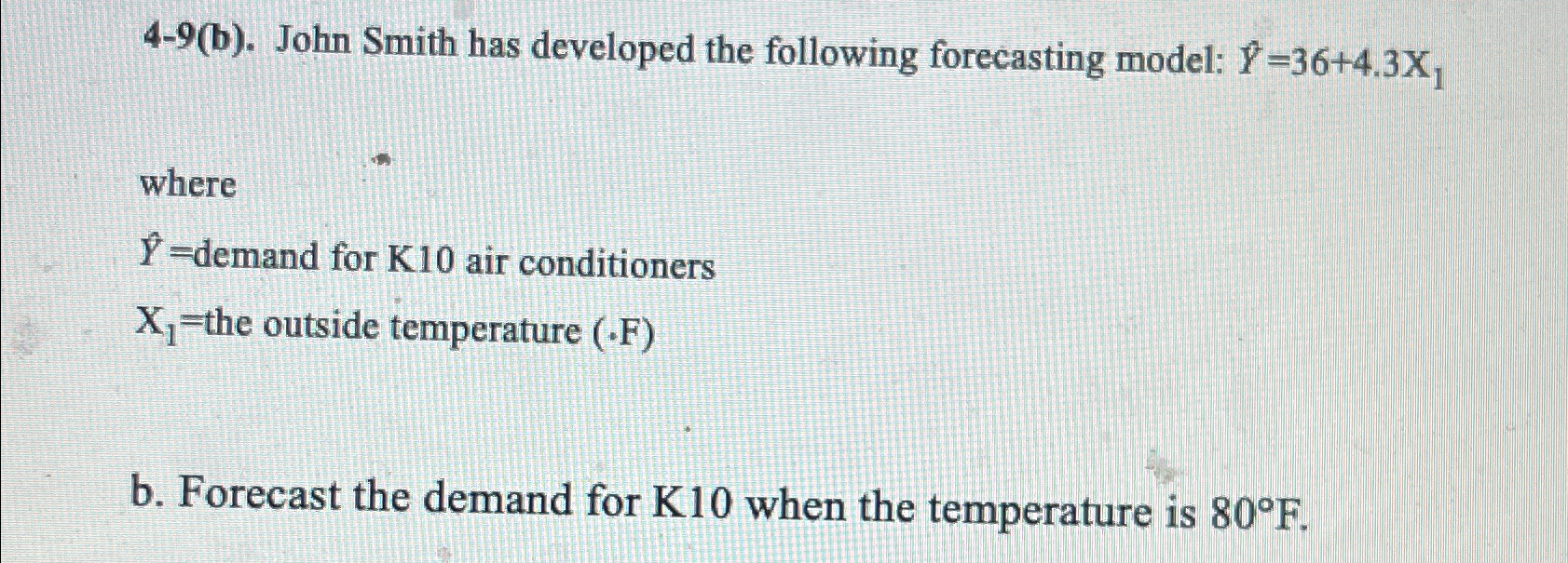  4-9(b). John Smith has developed the following forecasting model: hat(Y)=36+4.3x1 where