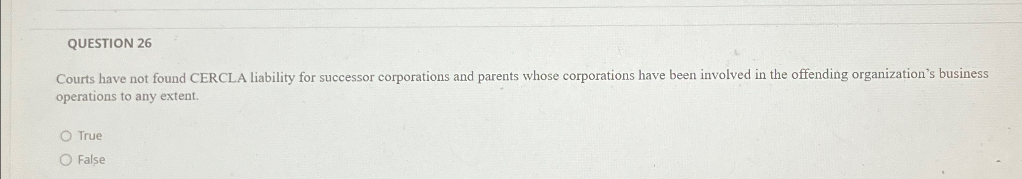 QUESTION 26 Courts have not found CERCLA liability for successor corporations