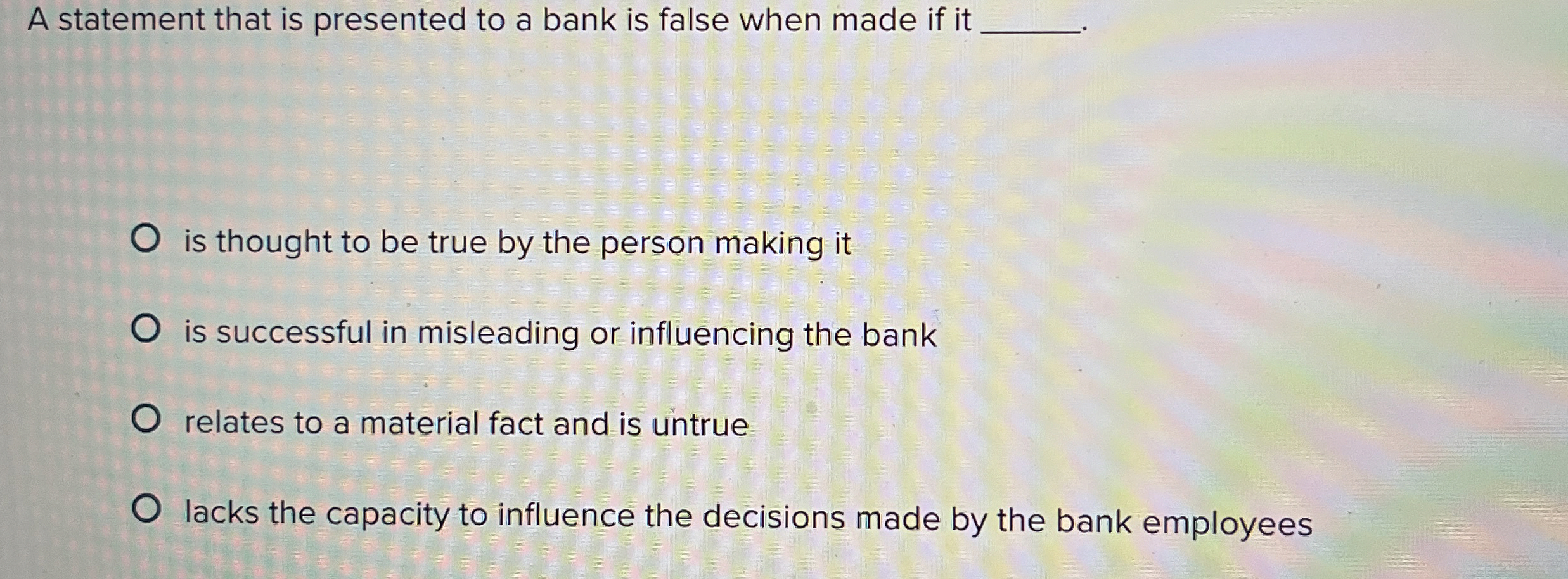  A statement that is presented to a bank is false when