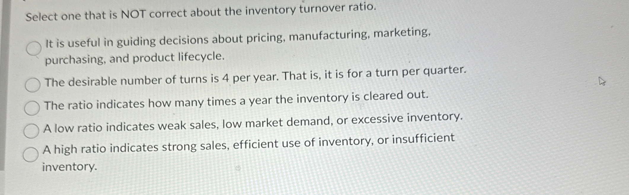  Select one that is NOT correct about the inventory turnover ratio.