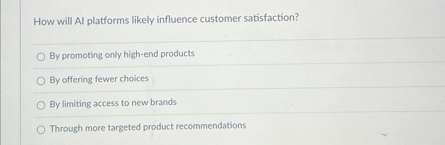  How will Al platforms likely influence customer satisfaction? By promoting only