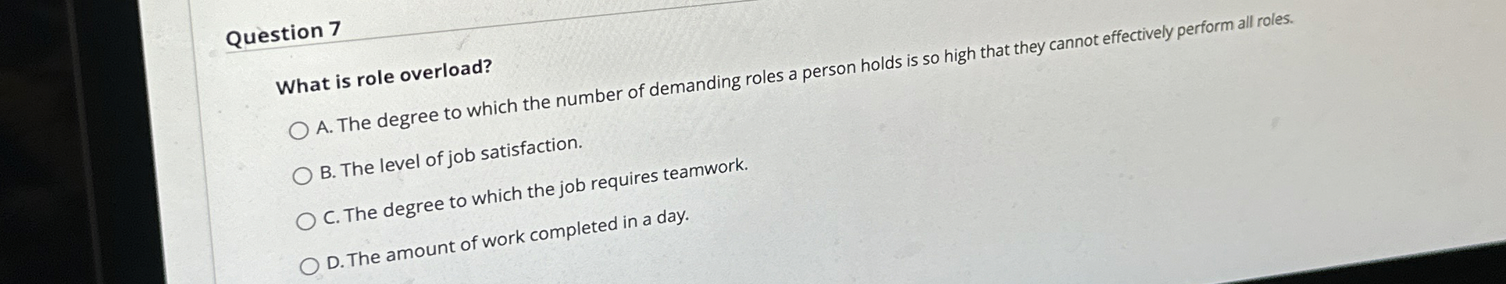  Question 7 What is role overload? A. The degree to which