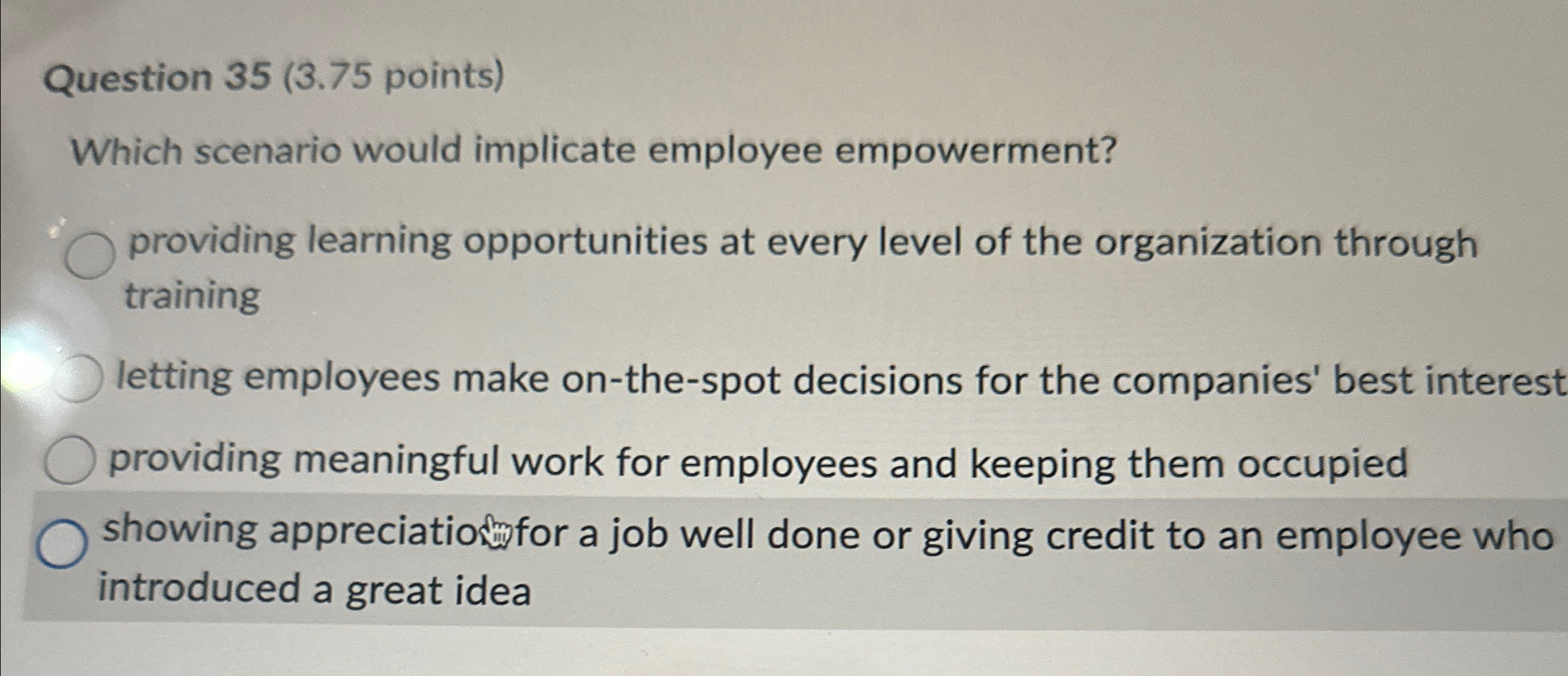  Question 35(3.75 points) Which scenario would implicate employee empowerment? providing learning