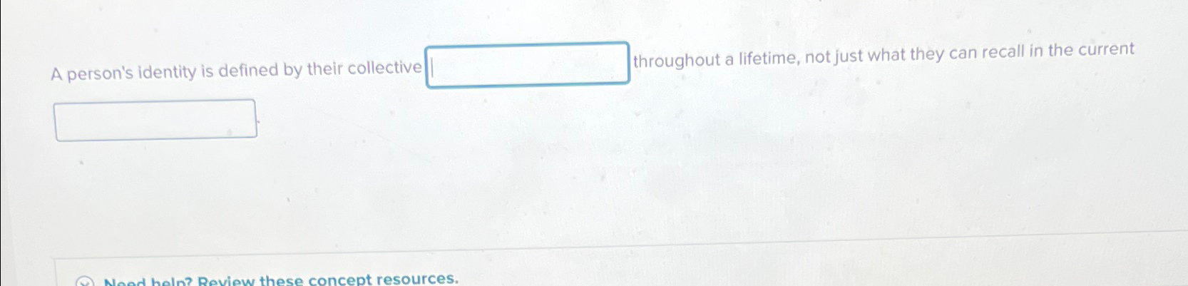  A person's identity is defined by their collective throughout a lifetime,