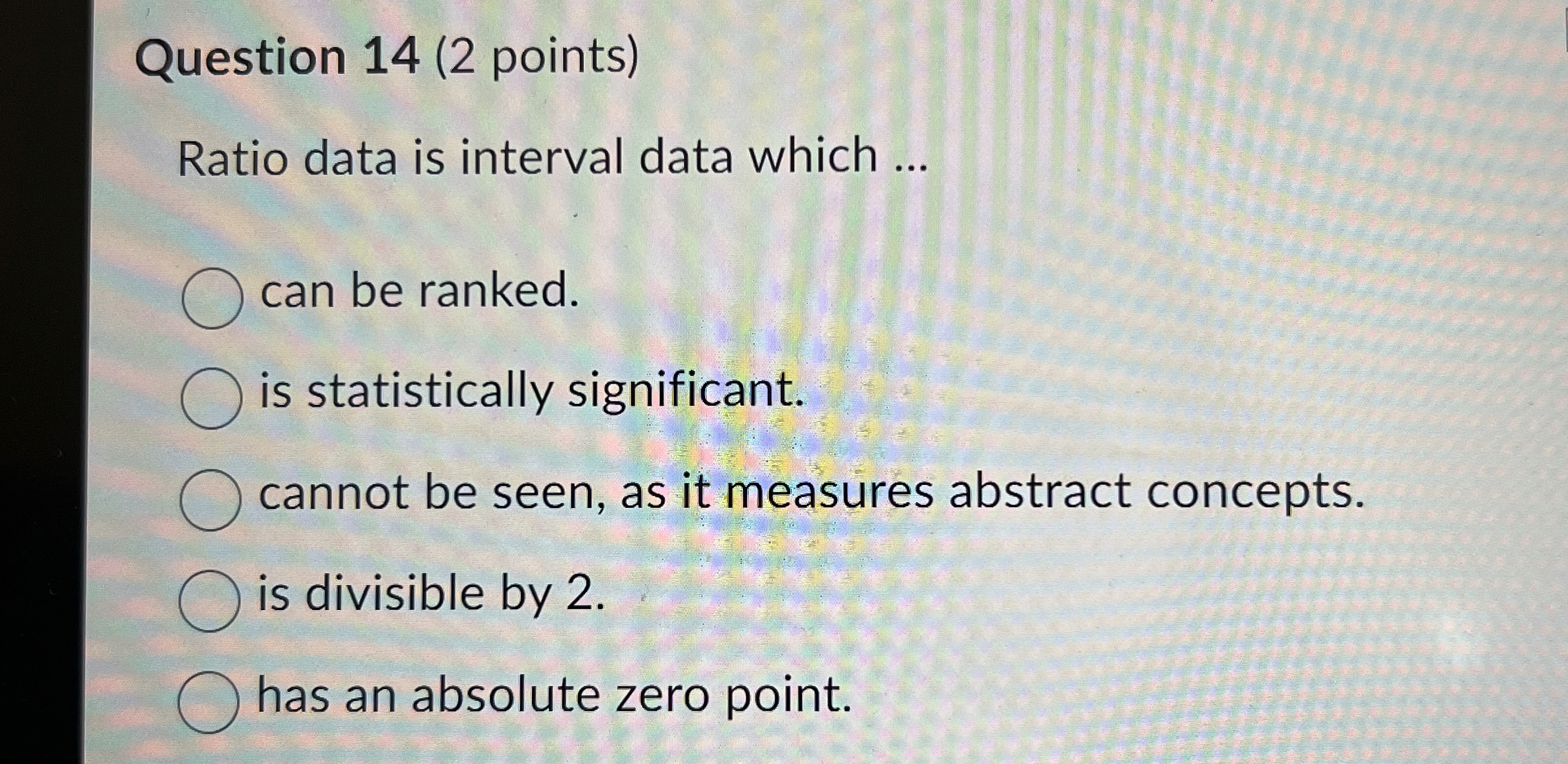 Question 14(2 points) Ratio data is interval data which ... can