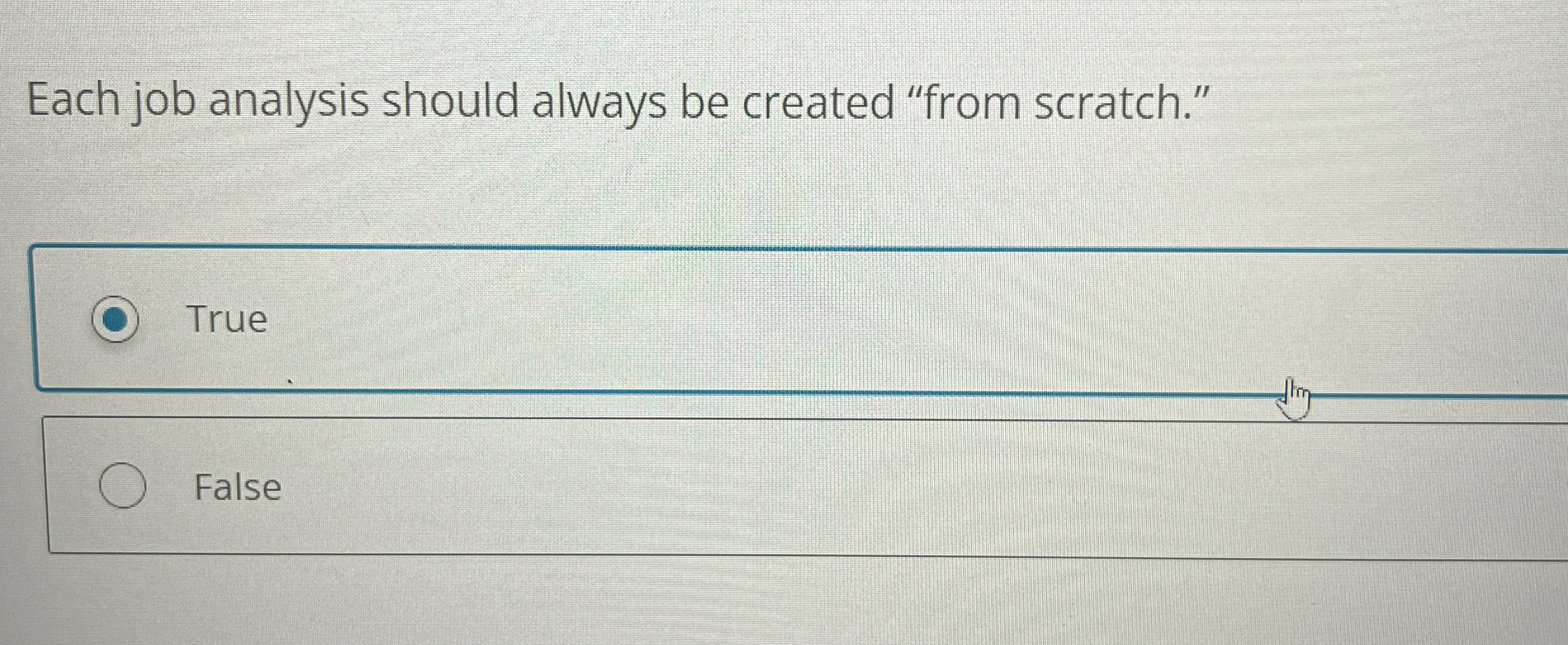  Each job analysis should always be created "from scratch." True False