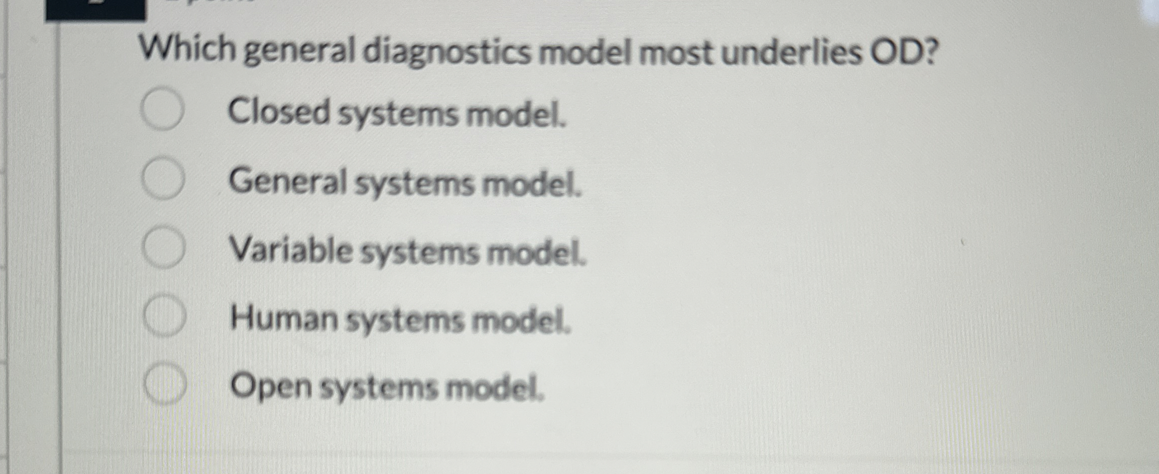  Which general diagnostics model most underlies OD? Closed systems model. General