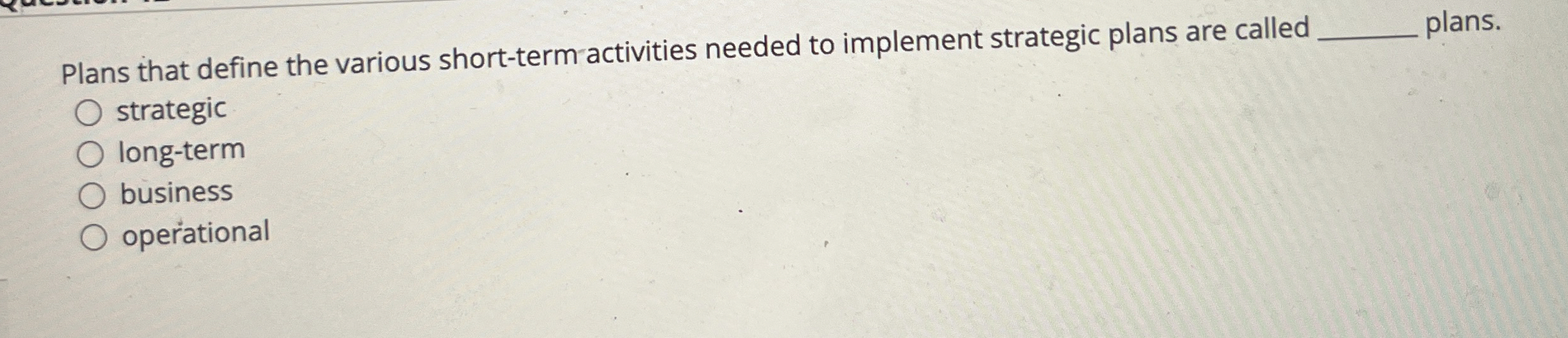  Plans that define the various short-term activities needed to implement strategic