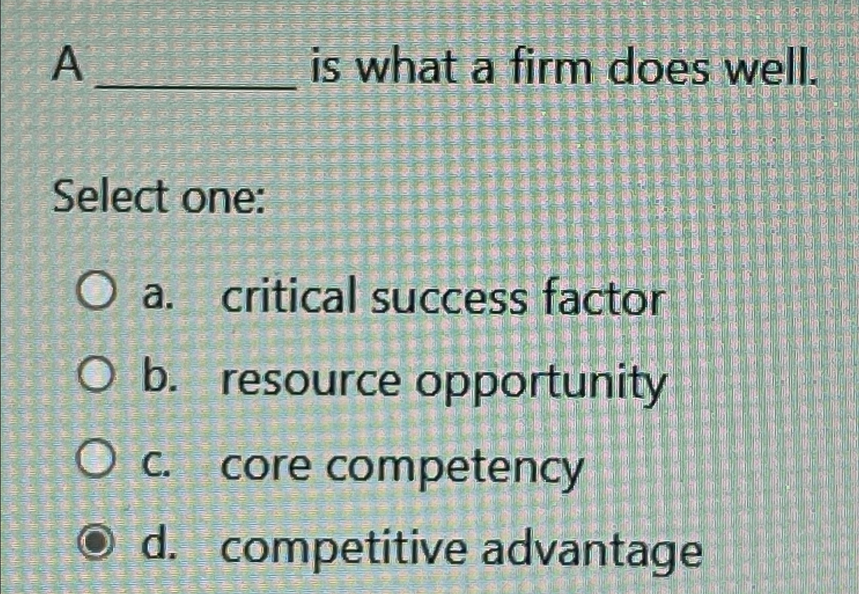  A is what a firm does well. Select one: a. critical