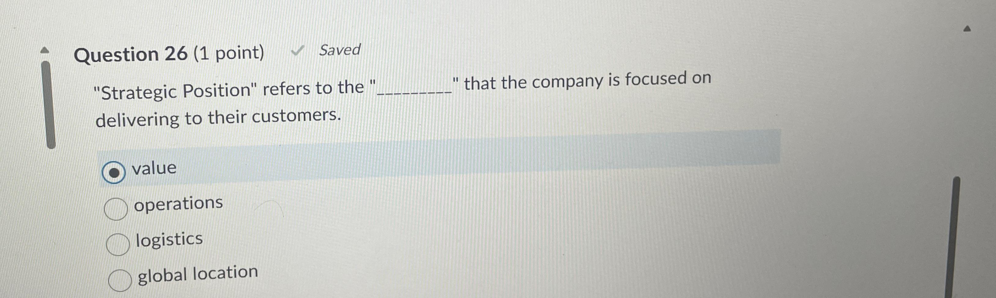  Question 26(1 point) Saved "Strategic Position" refers to the " that