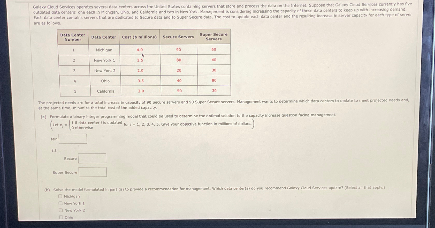  are as follows. \table[[\table[[Data Center],[Number]],Data Center,Cost ($ millions),Secure Servers,\table[[Super Secure],[Servers]]],[1,Michigan,4.0,90,60],[2,New York