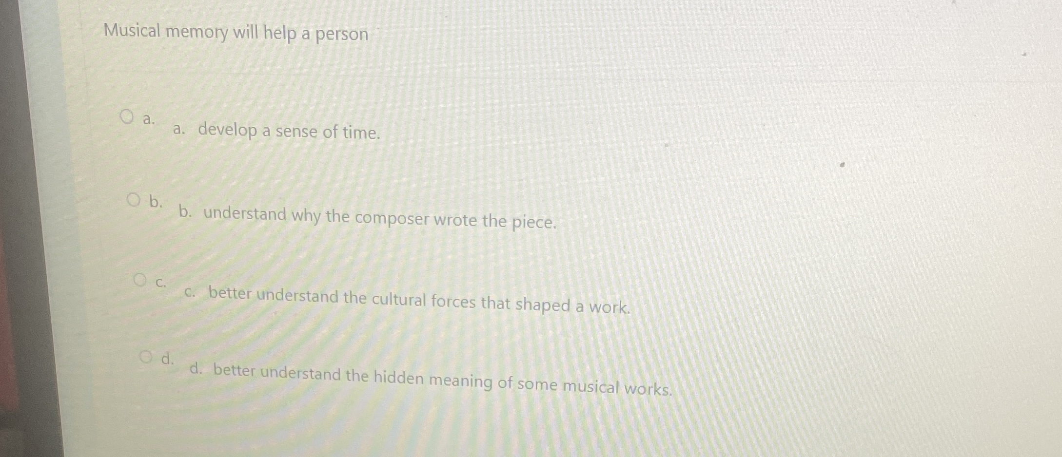  Musical memory will help a person a. a. develop a sense