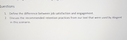  Questions Define the difference between job satisfaction and engagement. Discuss the
