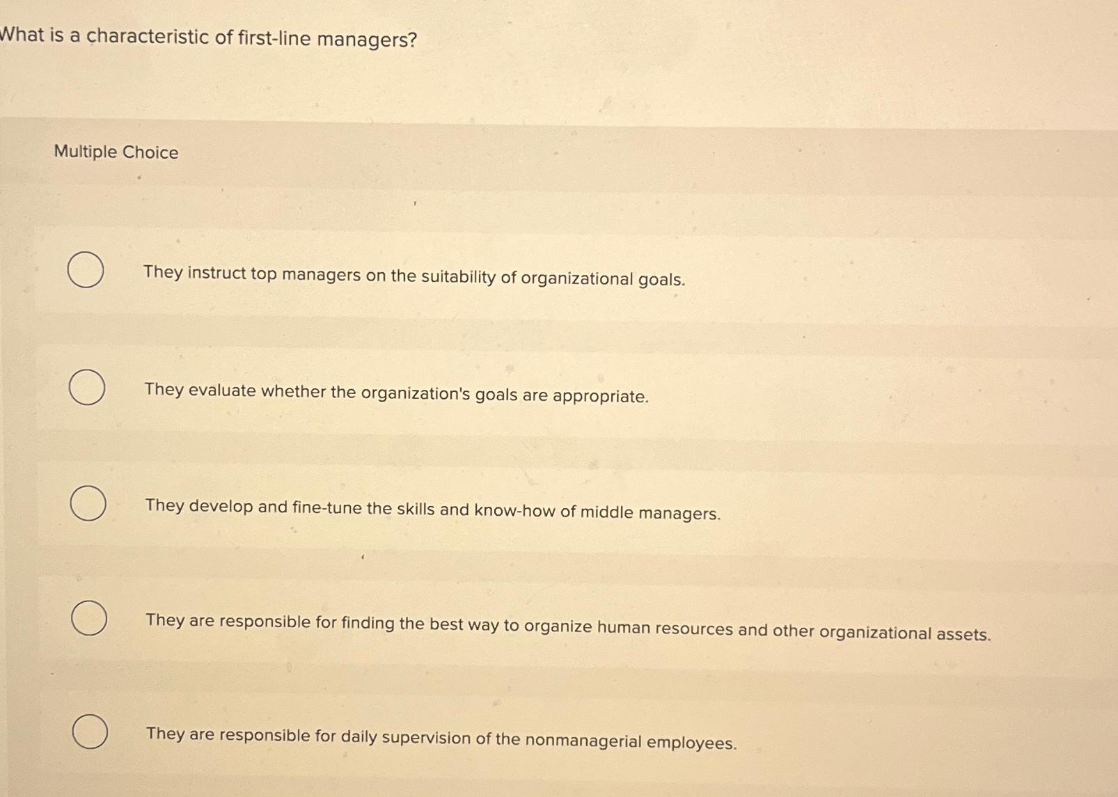  What is a characteristic of first-line managers? Multiple Choice They instruct