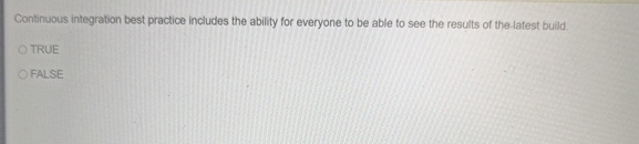  Continuous integration best practice includes the ability for everyone to be