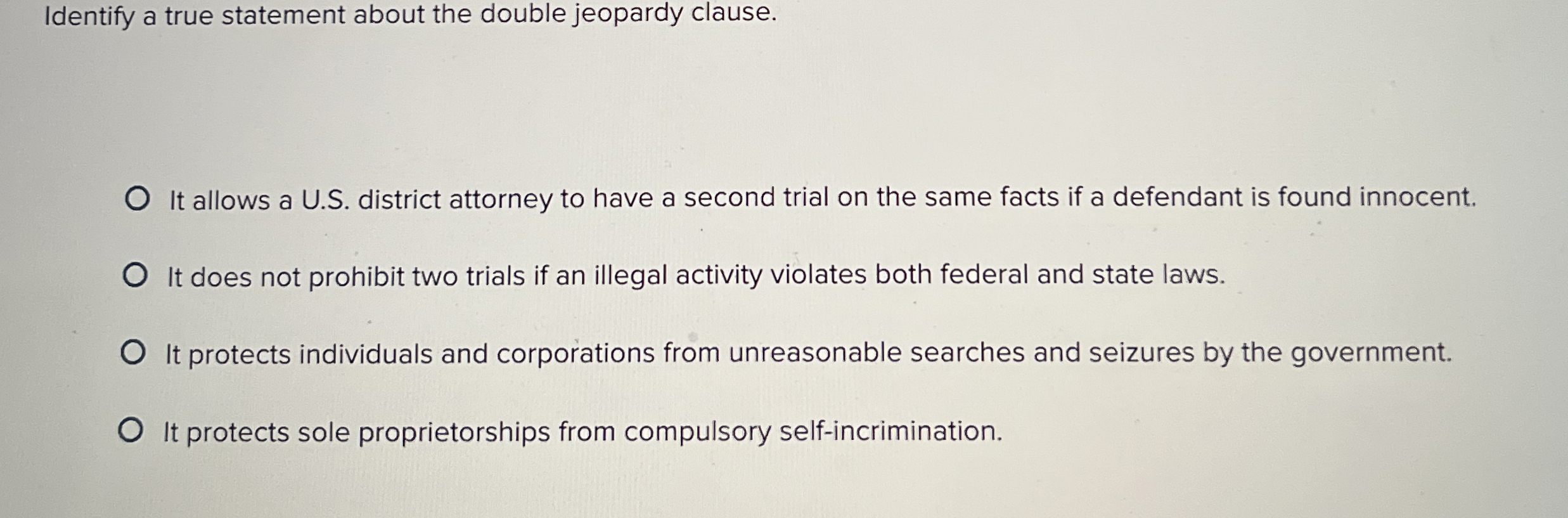  Identify a true statement about the double jeopardy clause. It allows