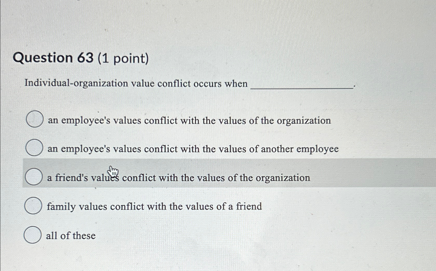  Question 63(1 point) Individual-organization value conflict occurs when an employee's values