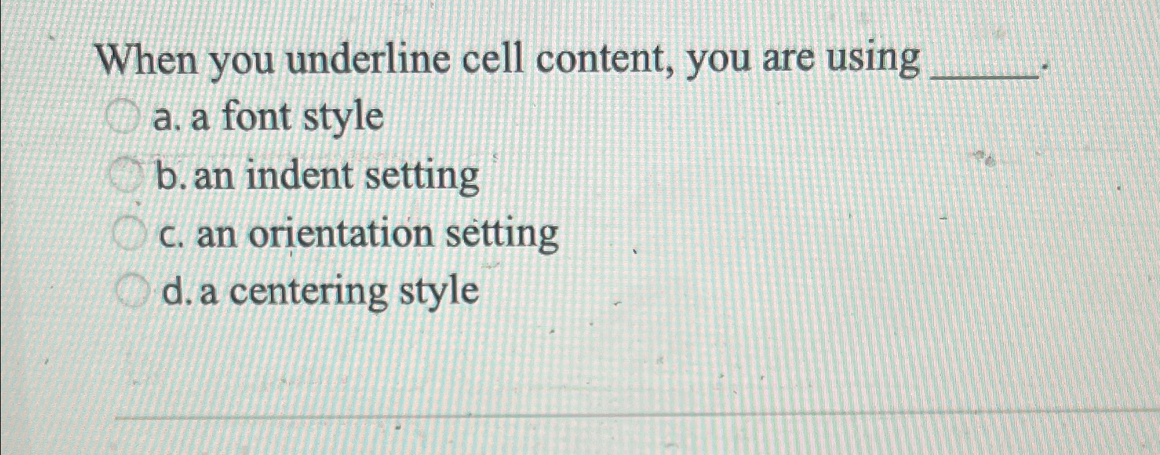  When you underline cell content, you are using a. a font