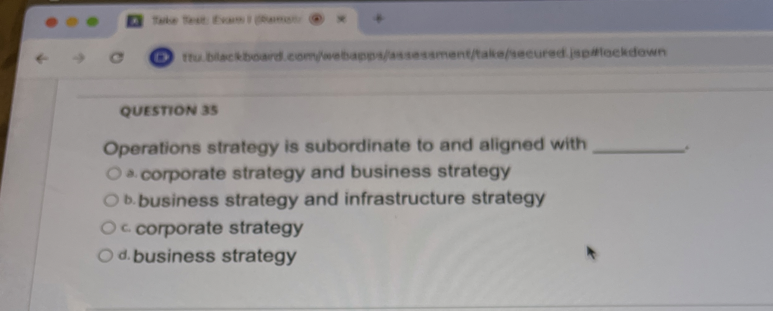  QUESTION 35 perations strategy is subordinate to and aligned with a.