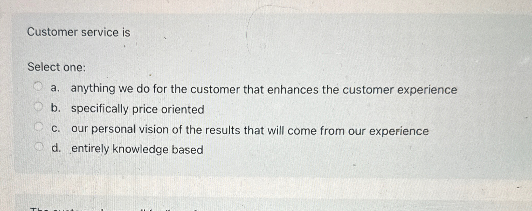  Customer service is Select one: a. anything we do for the