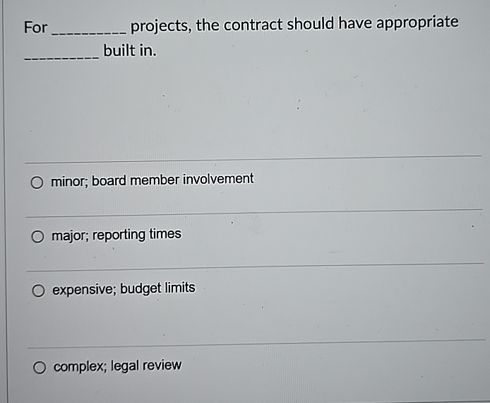 For projects, the contract should have appropriate built in. minor; board