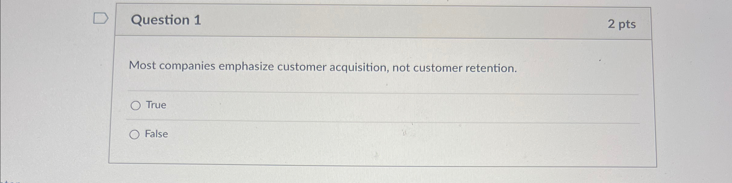  Question 1 2 pts Most companies emphasize customer acquisition, not customer
