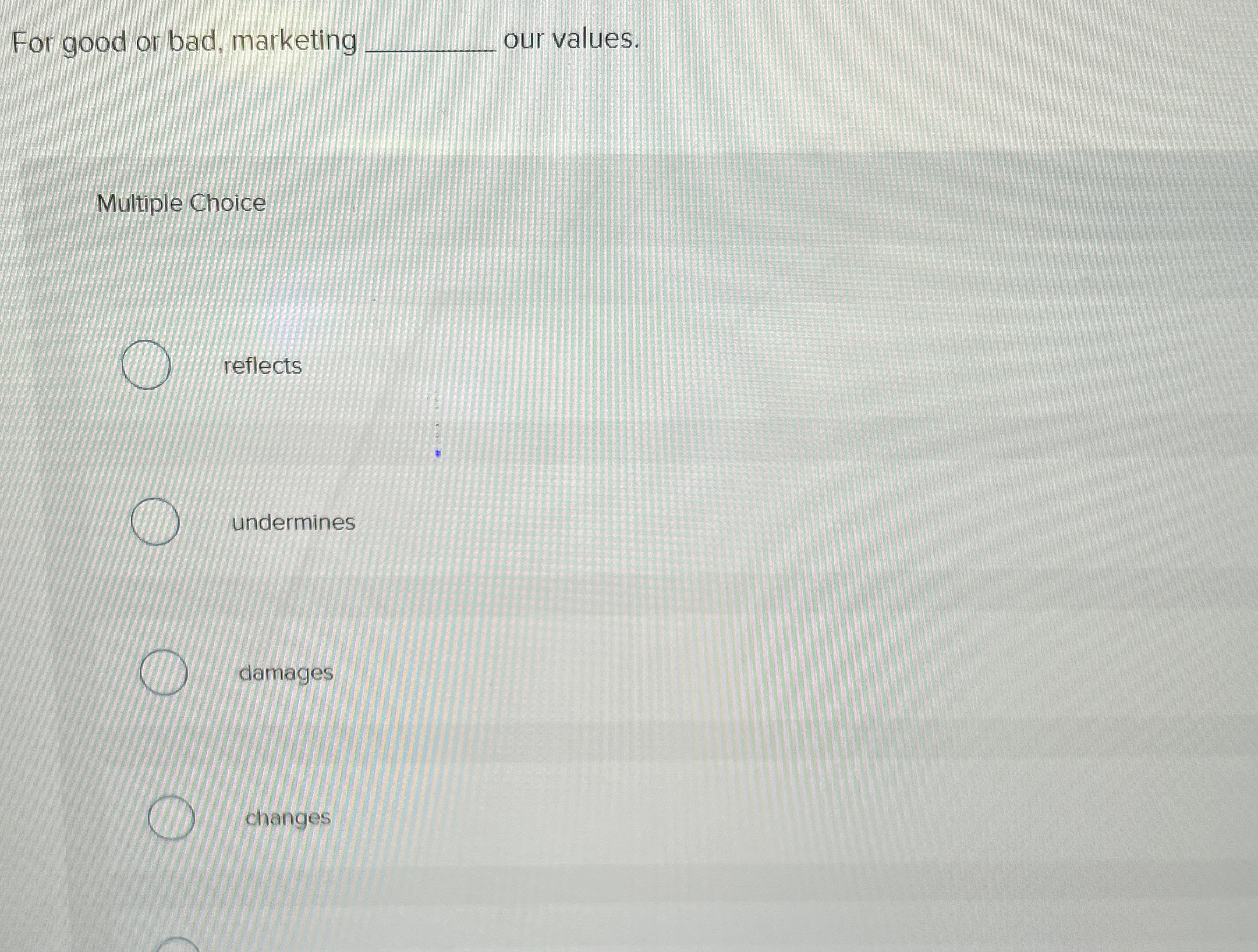  For good or bad, marketing q, our values. Multiple Choice reflects