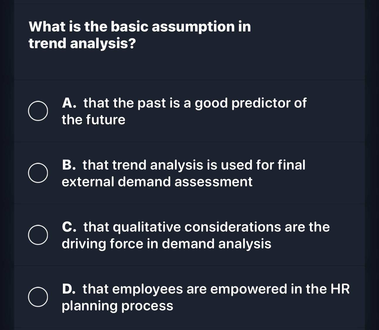  What is the basic assumption in trend analysis? A. that the