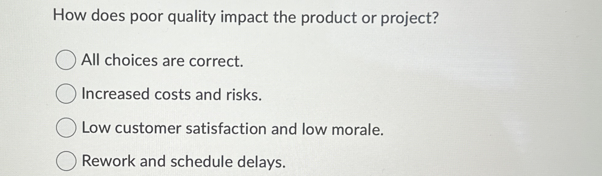  How does poor quality impact the product or project? All choices