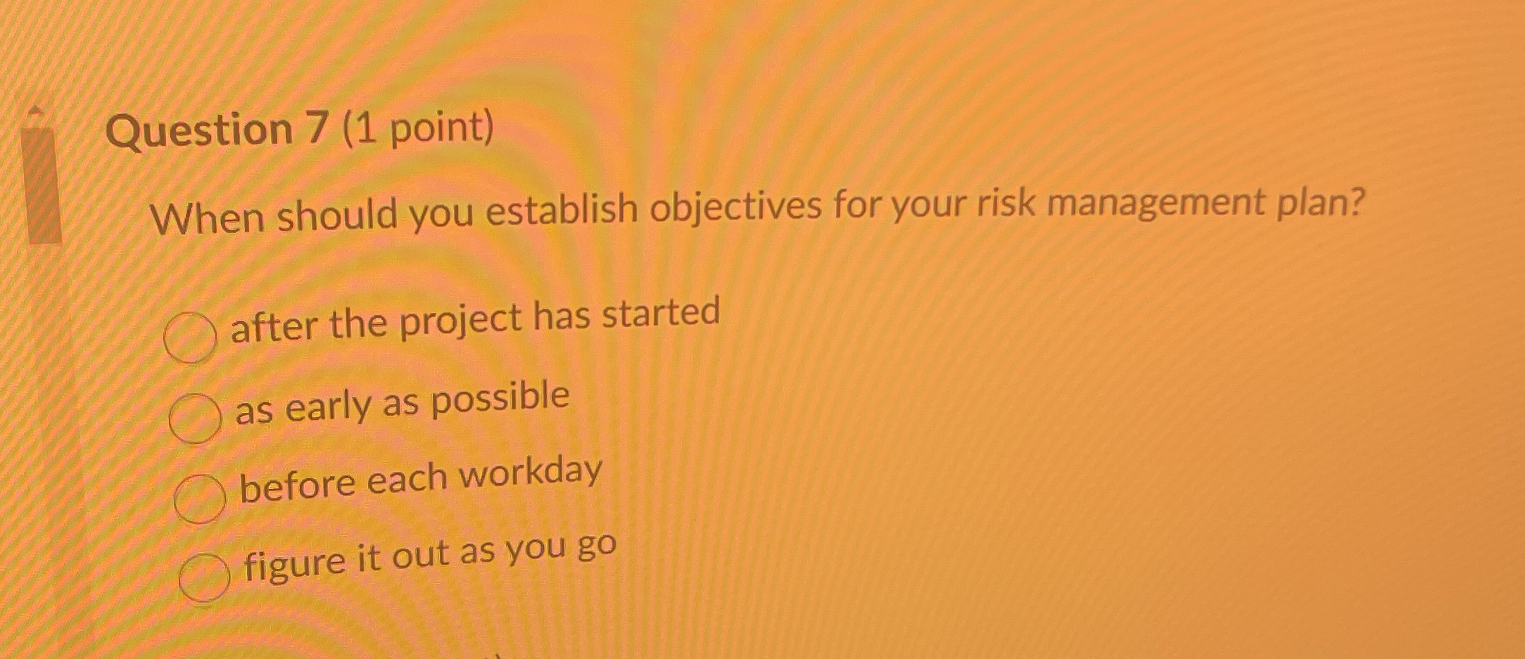  Question 7(1 point) When should you establish objectives for your risk