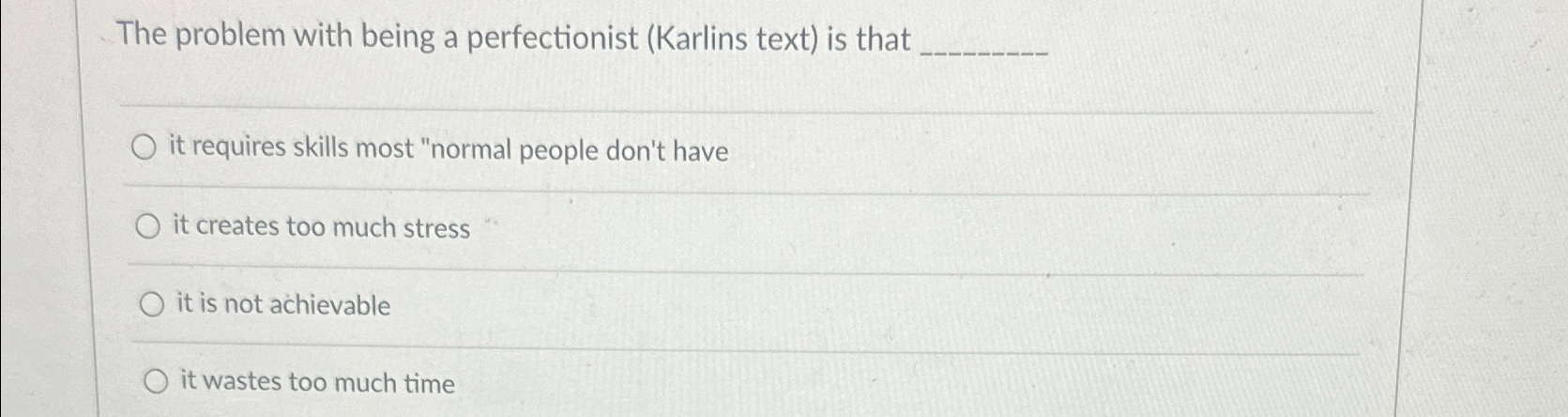  The problem with being a perfectionist (Karlins text) is that it