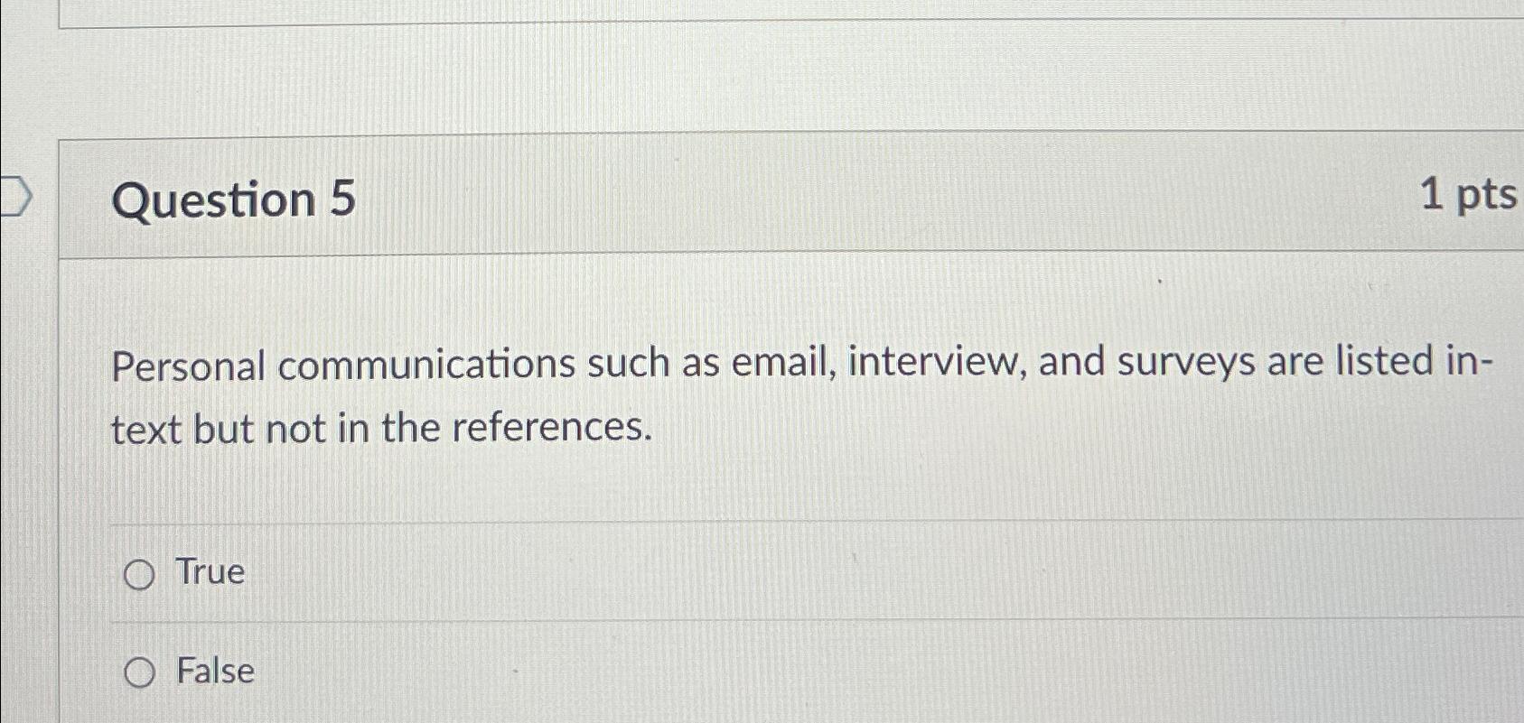  Question 5 1 pts Personal communications such as email, interview, and