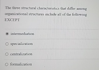  The three structural characteristics that differ among organizational structures include all