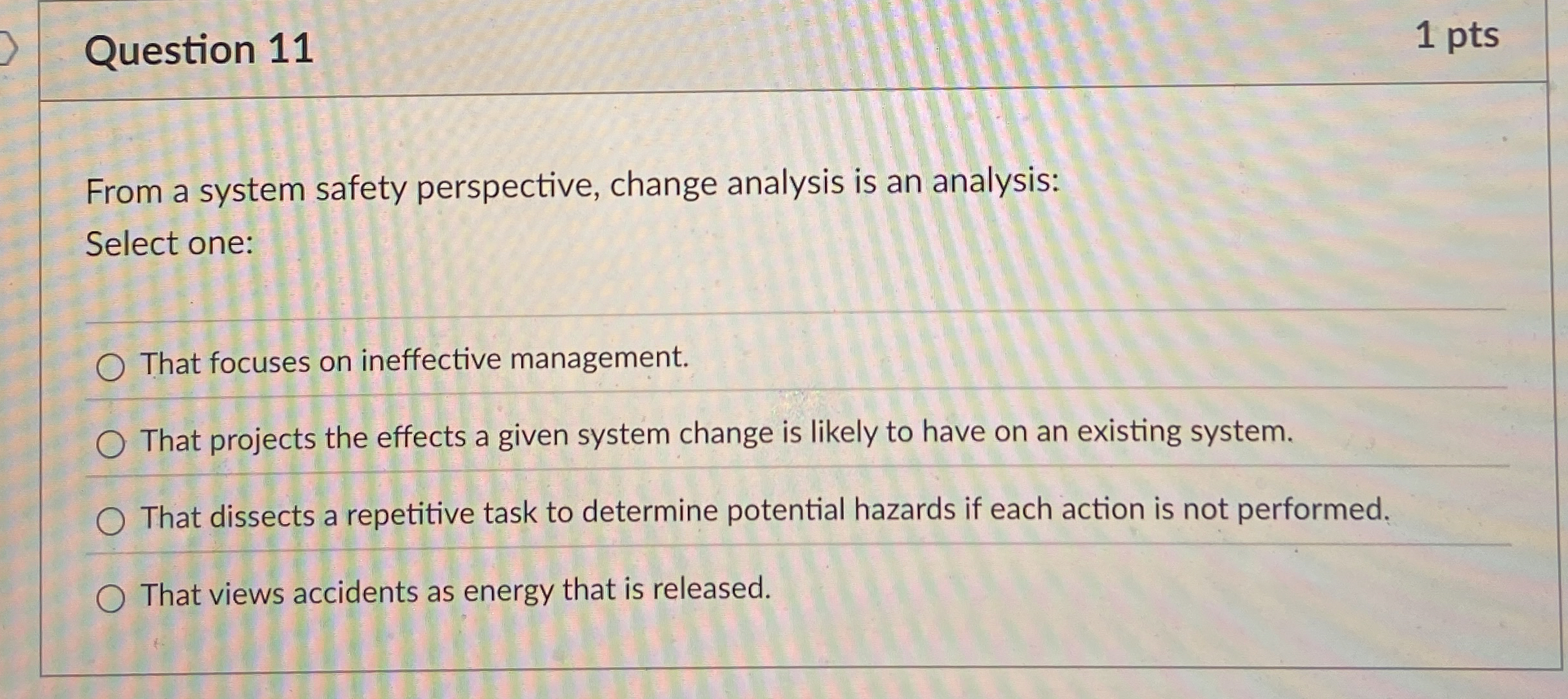  Question 11 From a system safety perspective, change analysis is an