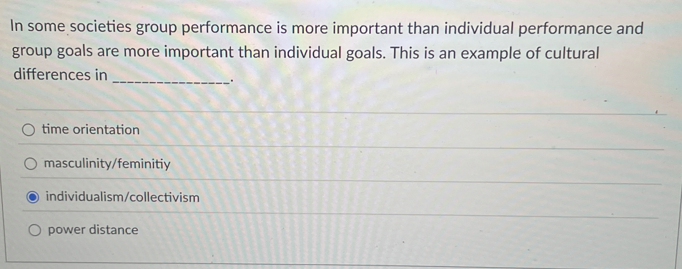  In some societies group performance is more important than individual performance