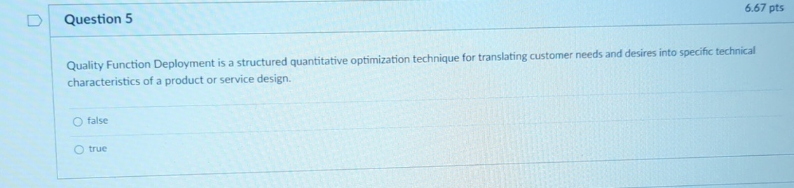 Question 5 Quality Function Deployment is a structured quantitative optimization technique