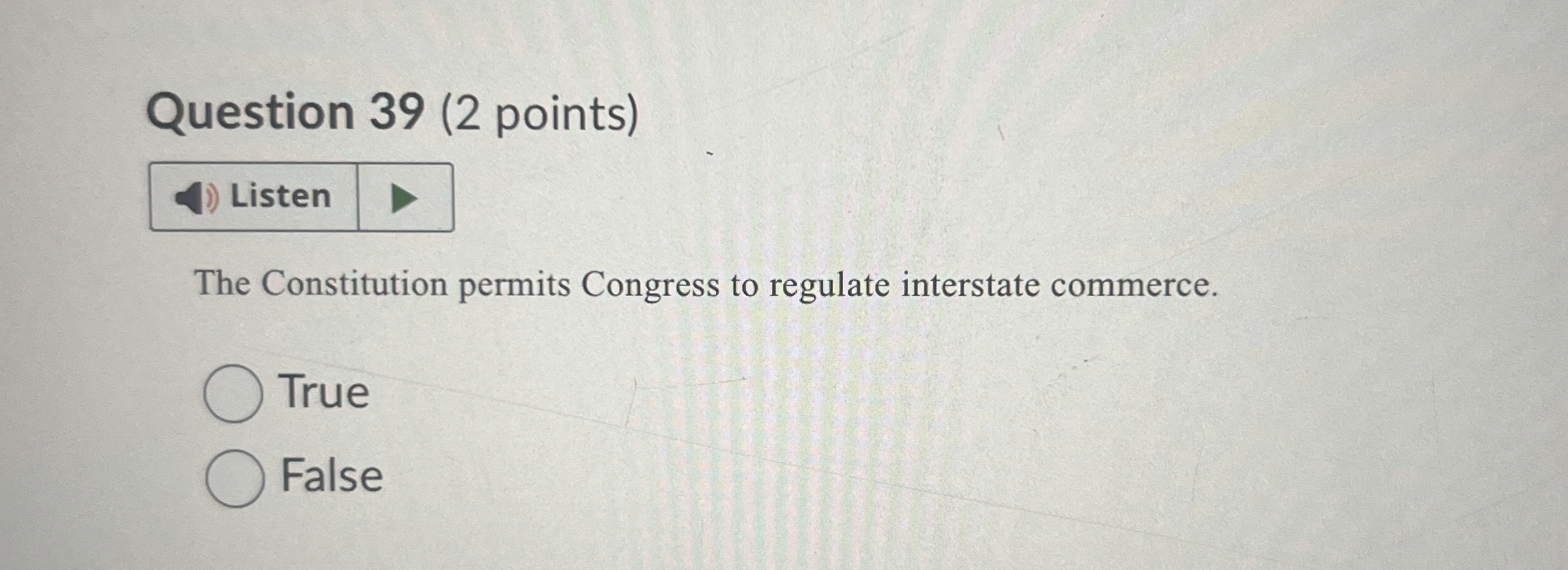  Question 39(2 points) The Constitution permits Congress to regulate interstate commerce.