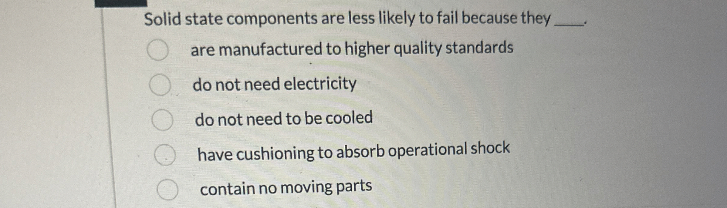  Solid state components are less likely to fail because they are