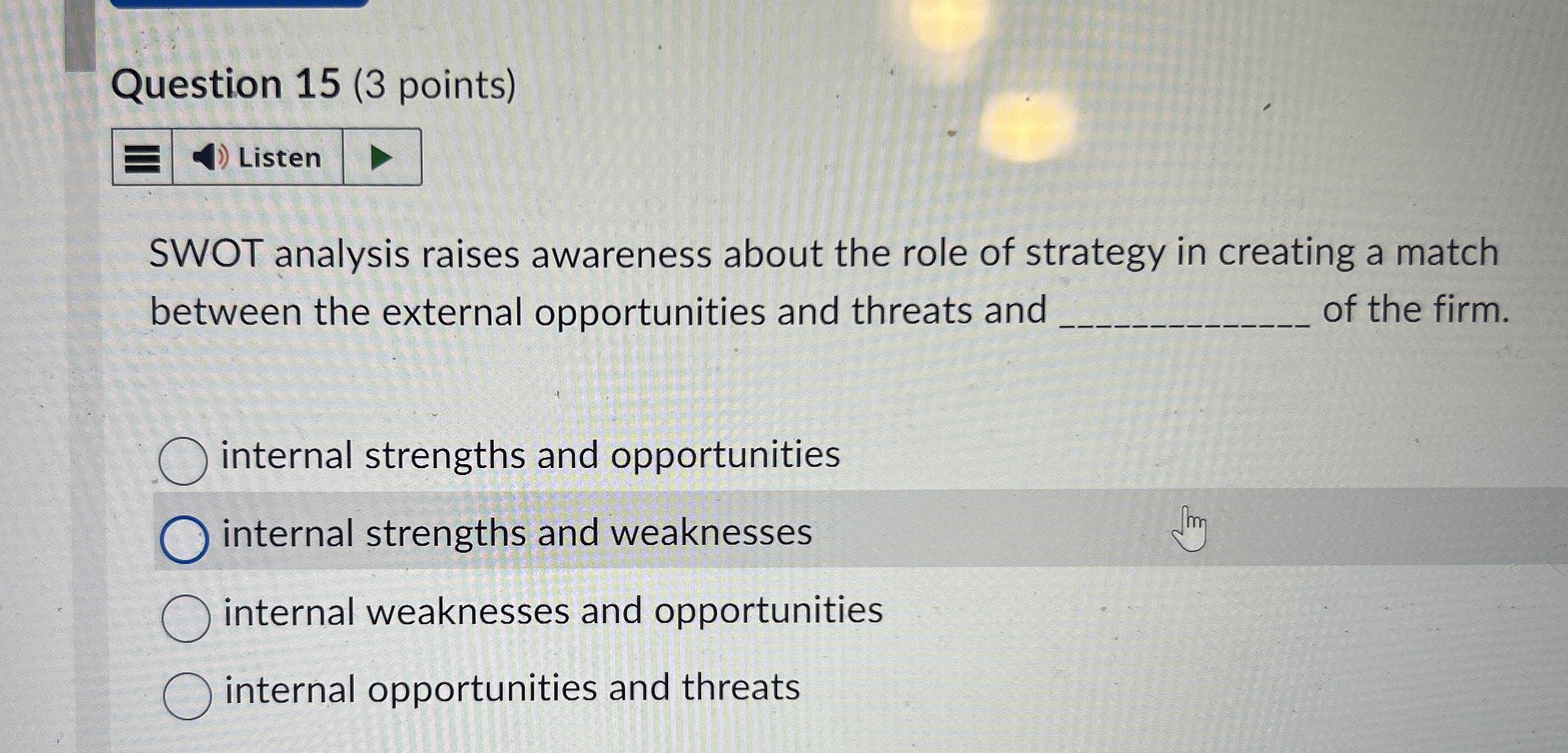  Question 15(3 points) SWOT analysis raises awareness about the role of
