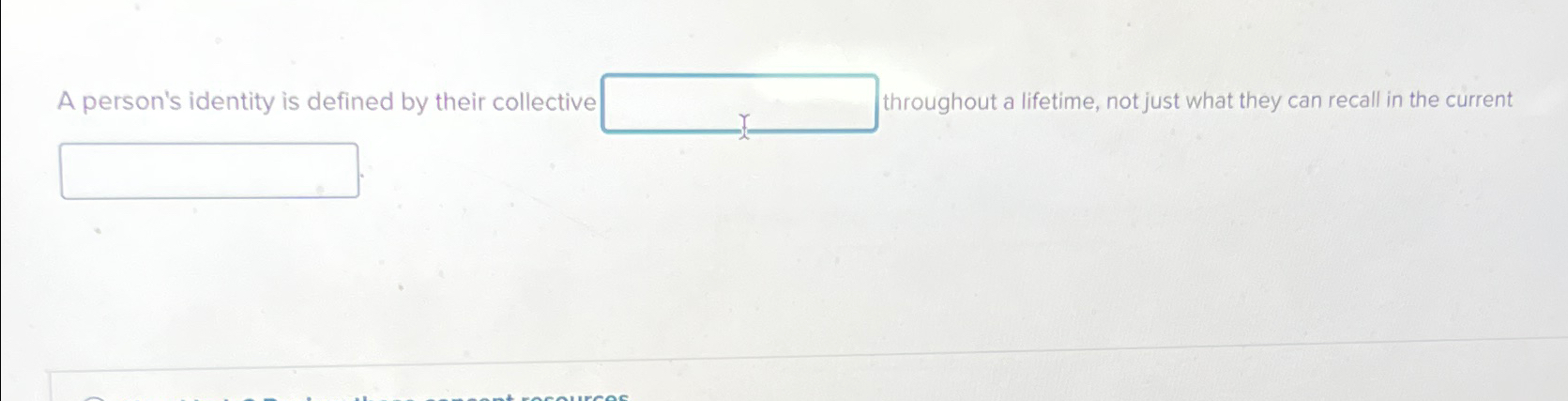  A person's identity is defined by their collective throughout a lifetime,
