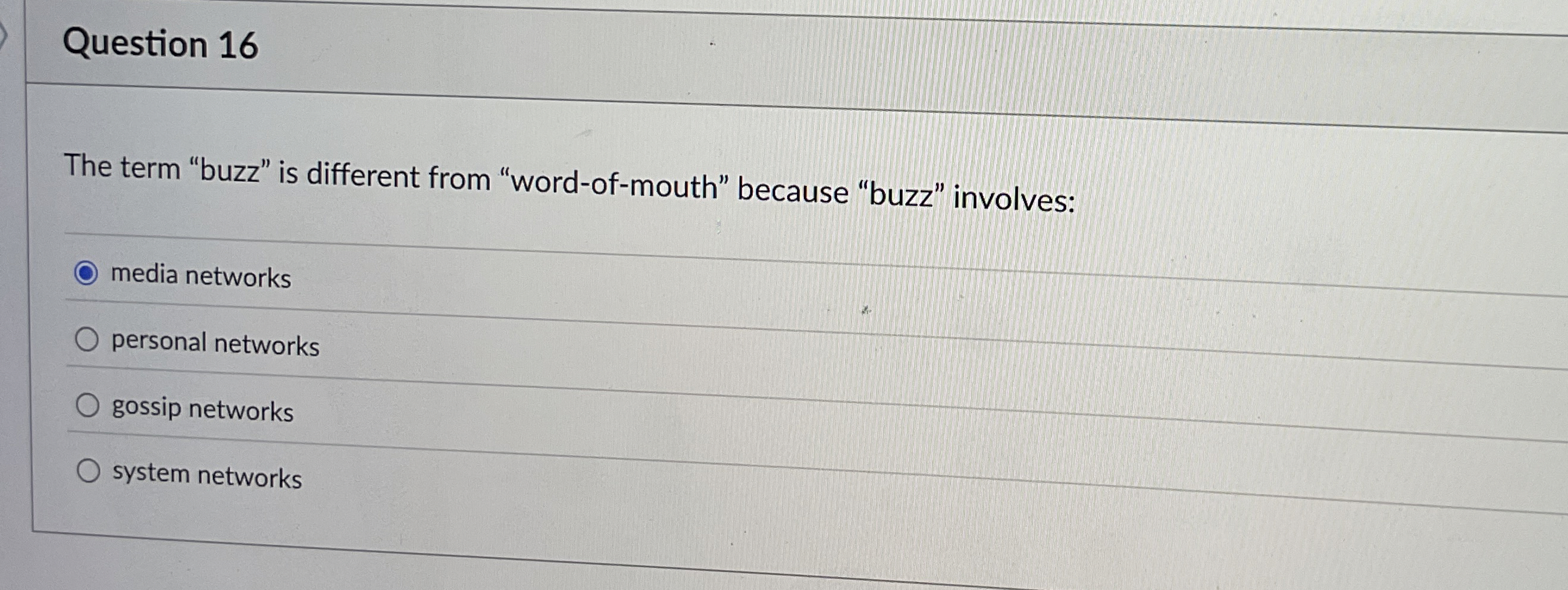  Question 16 The term "buzz" is different from "word-of-mouth" because "buzz"
