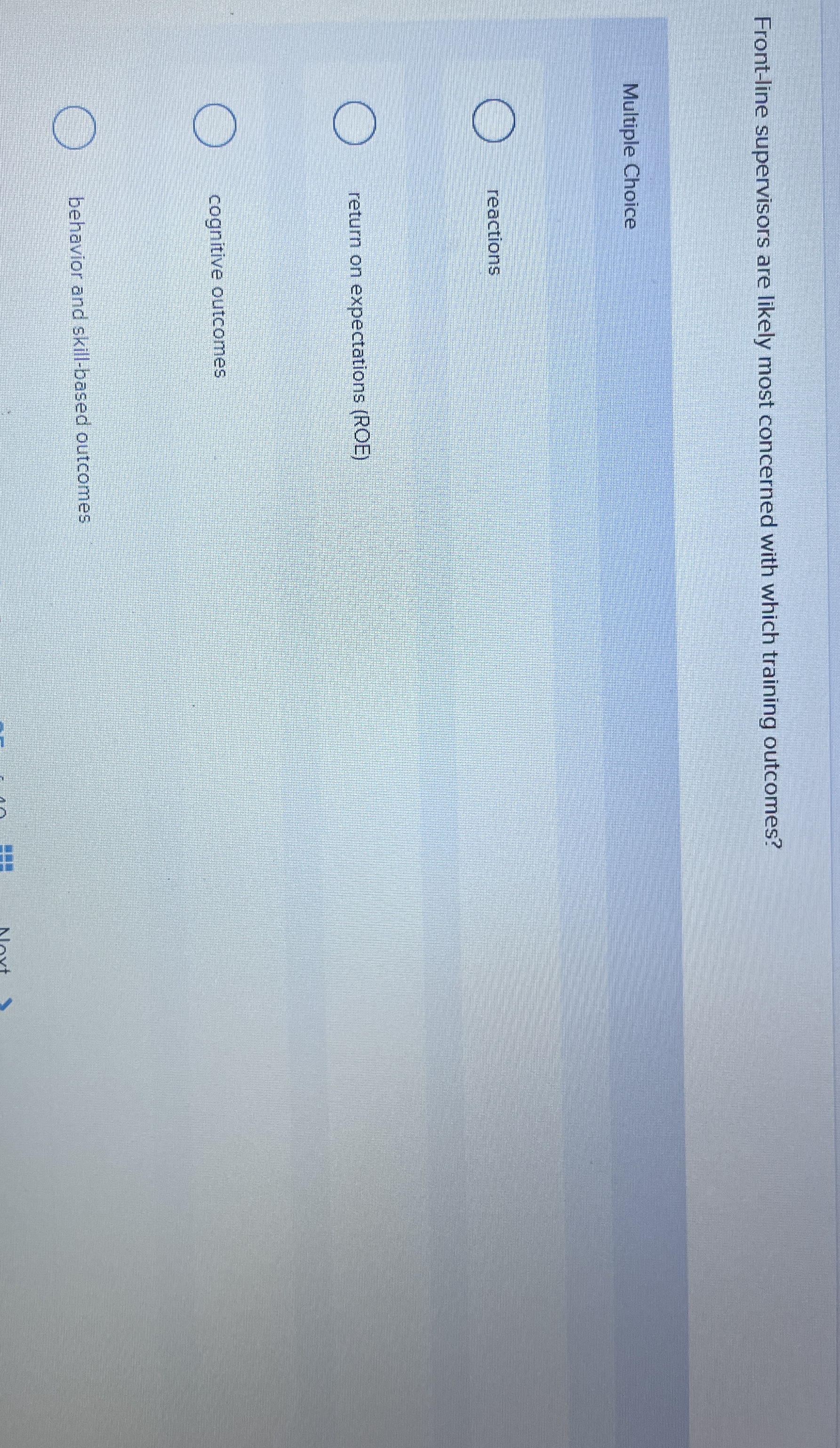  Front-line supervisors are likely most concerned with which training outcomes? Multiple