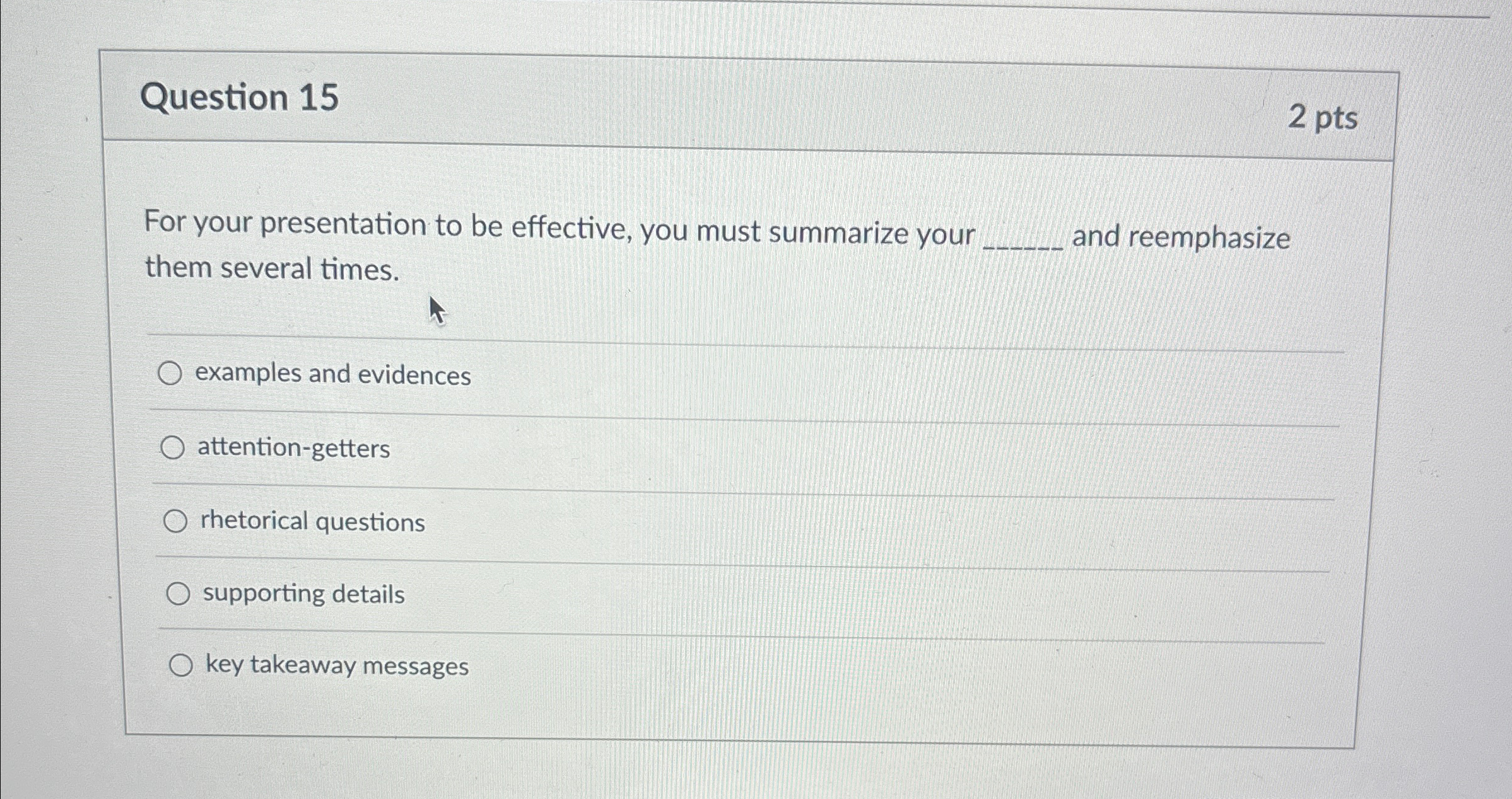  Question 15 2 pts For your presentation to be effective, you