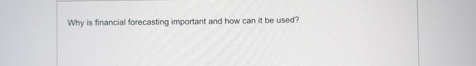  Why is financial forecasting important and how can it be used?