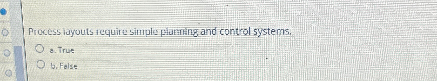  Process layouts require simple planning and control systems. a. True b.