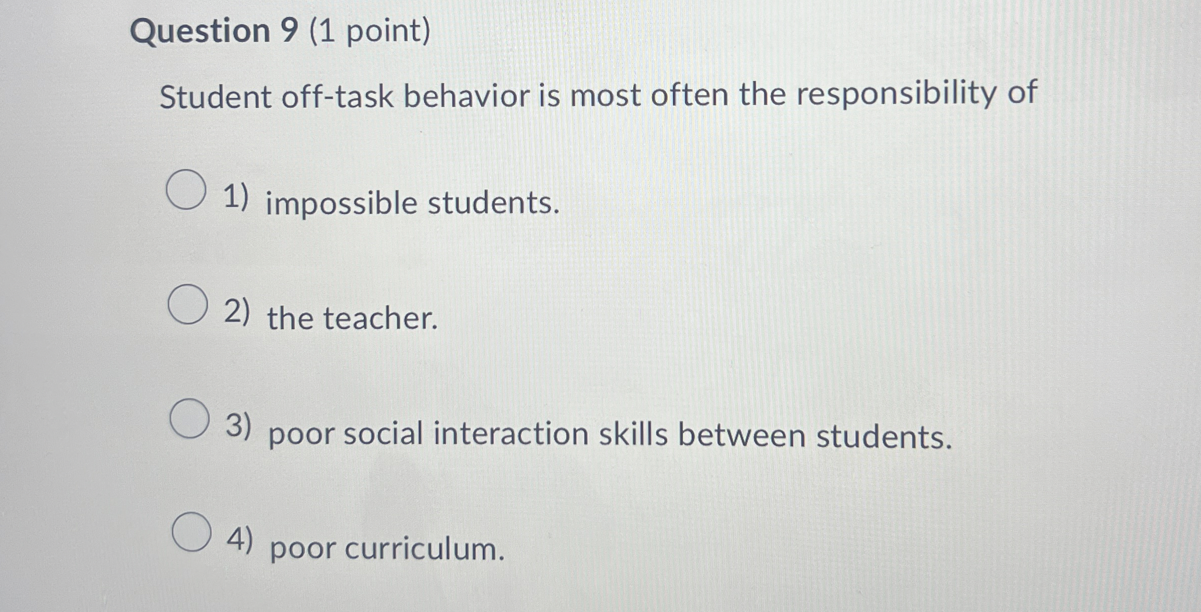  Question 9(1 point) Student off-task behavior is most often the responsibility