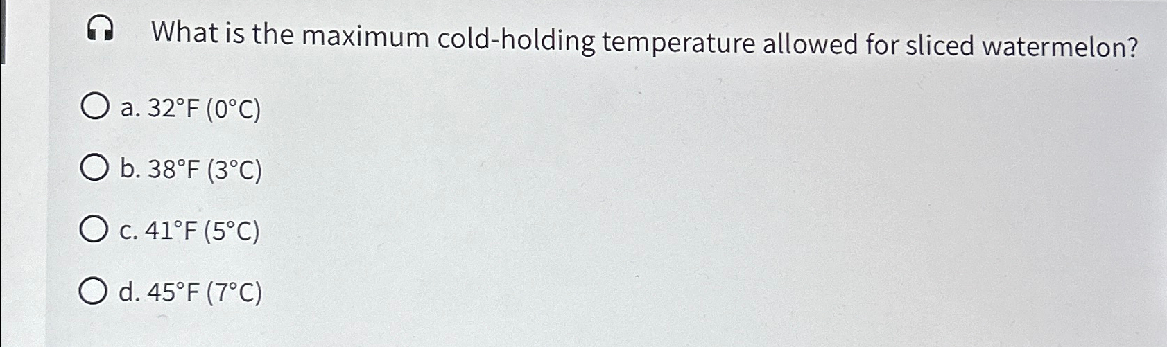  What is the maximum cold-holding temperature allowed for sliced watermelon? a.32F(0C)