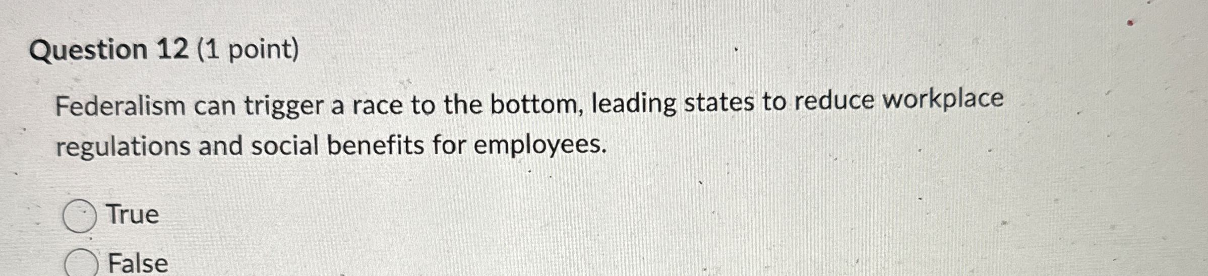  Question 12(1 point) Federalism can trigger a race to the bottom,