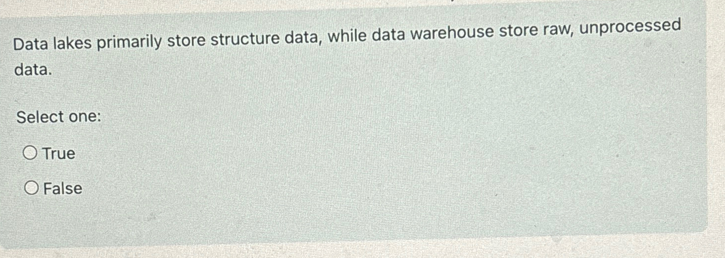  Data lakes primarily store structure data, while data warehouse store raw,